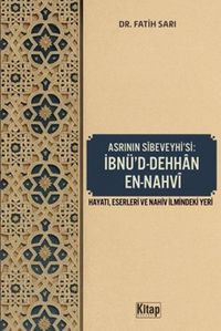 Asrının Sibeveyhi'si İbnü'd Dehhan En Nahvi (Hayatı Eserleri ve Nahiv İlmindeki Yeri)