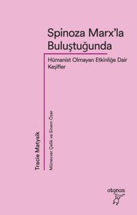 Spinoza Marx'la Buluştuğunda & Hümanist Olmayan Etkinliğe Dair Keşifler