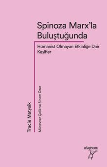 Spinoza Marx'la Buluştuğunda & Hümanist Olmayan Etkinliğe Dair Keşifler