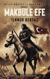 Milli Mücadele Kahramanı Gördesli Makbule Efe