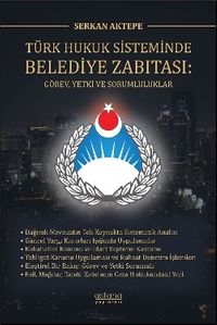 Türk Hukuk Sisteminde Belediye Zabıtası: Görev, Yetki ve Sorumluluklar