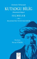 Günümüz Türkçesiyle Kutadgu Bilig (Mutluluk Bilgisi) Seçmeler