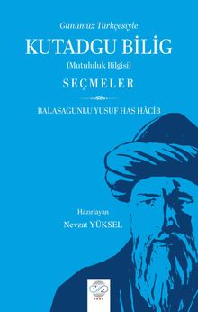 Günümüz Türkçesiyle Kutadgu Bilig (Mutluluk Bilgisi) Seçmeler