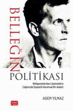 Belleğin Politikası & Wittgenstein'dan Castoriadis'e Çağımızda Siyasetin Kuramsal Bir Analizi