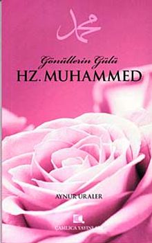 Gönüllerin Gülü Hz. Muhammed