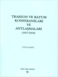 Türkiye ve Mavera-yı Kafkasya İlişkileri İçerisinde Trabzon ve Batum Konferansları ve Antlaşmaları (1917-1918)