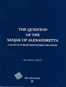 The Question Of The Sanjak Of Alexandretta A Studyin Turkish-French-Syrıan Relations