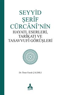 Seyyid Şerif Cürcani’nin Hayatı, Eserleri, Tarikatı ve Tasavvufi Görüşleri