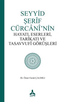 Seyyid Şerif Cürcani’nin Hayatı, Eserleri, Tarikatı ve Tasavvufi Görüşleri