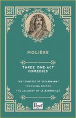 Three One-Act Comedies  The Countess of Escarbagnas - The Flying Doctor - The Jealousy of le Barbouillé