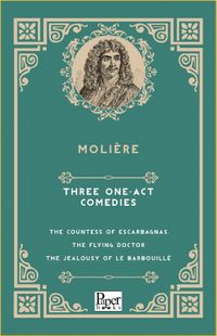 Three One-Act Comedies  The Countess of Escarbagnas - The Flying Doctor - The Jealousy of le Barbouillé
