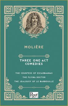 Three One-Act Comedies  The Countess of Escarbagnas - The Flying Doctor - The Jealousy of le Barbouillé