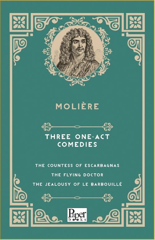 Three One-Act Comedies  The Countess of Escarbagnas - The Flying Doctor - The Jealousy of le Barbouillé