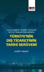 Uluslararası Ticaret Teorileri ve Politikaları Bağlamında Türkiye'nin Dış Ticaretinin Tarihi Serüveni