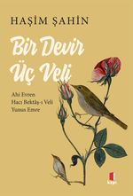 Bir Devir Üç Veli  & Ahi Evren - Hacı Bektaş-ı -  Veli-Yunus Emre 