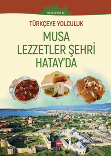 Türkçeye Yolculuk - Musa Lezzetler Şehri Hatay’da (Orta Seviye B1)