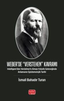 Weber’de “Verstehen” Kavramı & Intelligere’den Verstehen’e Alman Felsefe Geleneğinde Anlamanın Epistemolojik Tarihi