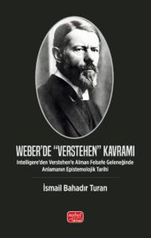 Weber'de “Verstehen” Kavramı & Intelligere'den Verstehen'e Alman Felsefe Geleneğinde Anlamanın Epistemolojik Tarihi
