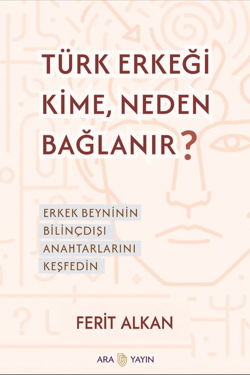 Türk Erkeği Kime, Neden Bağlanır? & Erkek Beyninin Bilinçdışı Anahtarlarını Keşfedin