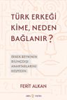 Türk Erkeği Kime, Neden Bağlanır? &amp; Erkek Beyninin Bilinçdışı Anahtarlarını Keşfedin