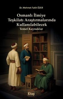Osmanlı İlmiye Teşkilatı Araştırmalarında Kullanılabilecek Temel Kaynaklar