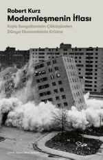 Modernleşmenin İflası & Kışla Sosyalizminin Çöküşünden Dünya Ekonomisinin Krizine