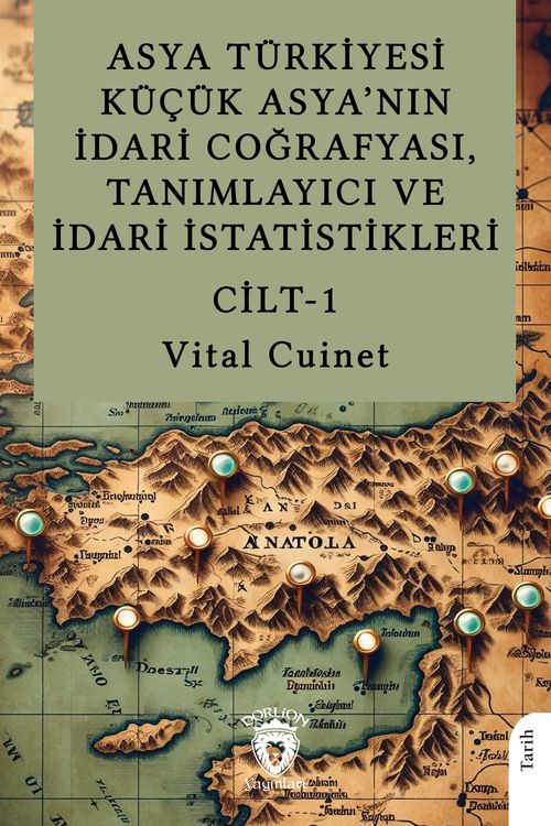 Asya Türkiyesi Küçük Asya'nın İdari Coğrafyası, Tanımlayıcı ve İdari İstatistikleri Cilt I