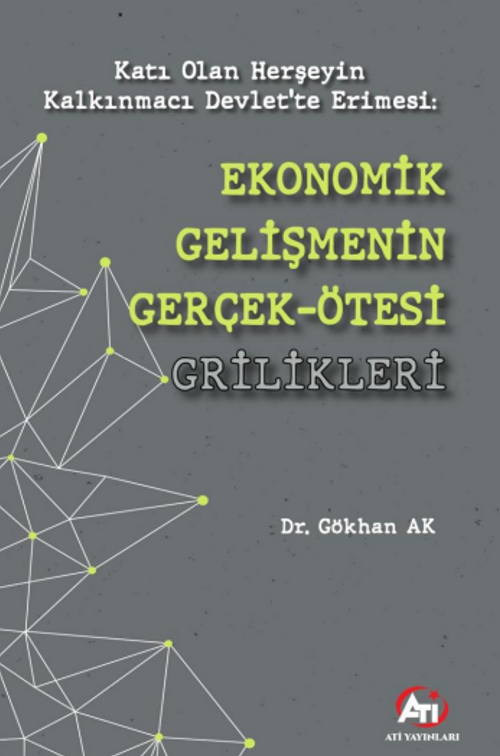 Katı Olan Herşeyin Kalkınmacı Devlet'te Erimesi:Ekonomik Gelişmenin Gerçek Ötesi Grilikleri