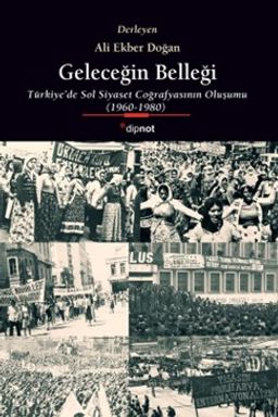 Geleceğin Belleği & Türkiye'de Sol Siyaset Coğrafyasının Oluşumu 1960-1980