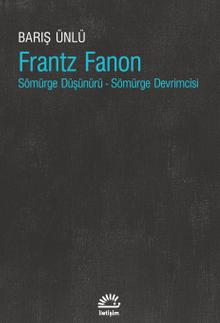 Frantz Fanon & Sömürge Düşünürü - Sömürge Devrimcisi