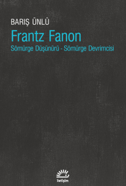 Frantz Fanon & Sömürge Düşünürü - Sömürge Devrimcisi