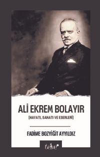 Ali Ekrem Bolayır Hayatı, Sanatı ve Eserleri