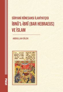 Süryani Rönesansı İlahiyatçısı İbnü'l-İbrî (Bar Hebraeus) ve İslam