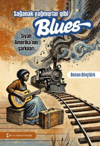 Sağanak Yağmurlar Gibi Blues & Siyah Amerika'nın Şarkıları