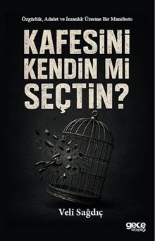 Kafesini Kendin mi Seçtin & Özgürlük, Adalet ve İnsanlık Üzerine Bir Manifesto