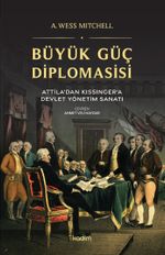 Büyük Güç Diplomasisi & Attila'dan Kissinger'a Devlet Yönetme Sanatı
