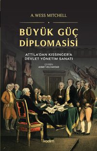 Büyük Güç Diplomasisi & Attila'dan Kissinger'a Devlet Yönetme Sanatı