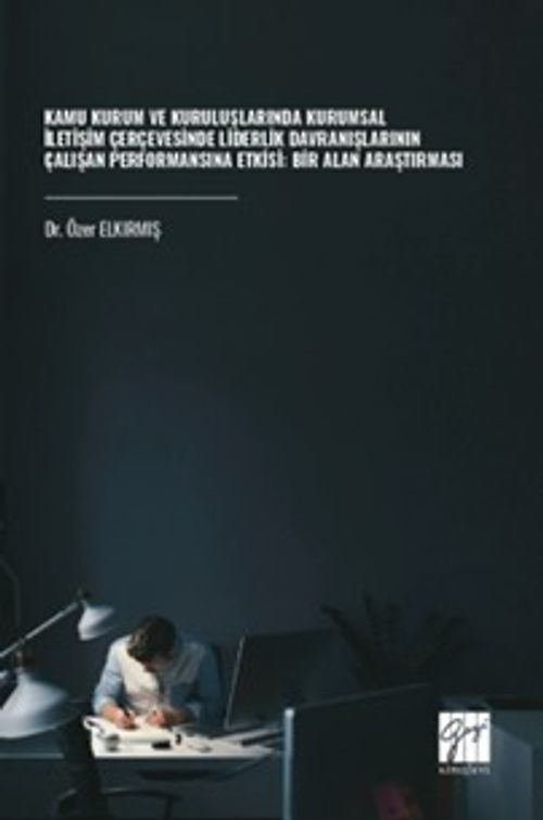 Kamu Kurum ve Kuruluşlarında Kurumsal İletişim Çerçevesinde Liderlik Davranışlarının Çalışan Performansına Etkisi: Bir Alan Araştırması
