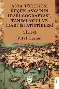 Asya Türkiyesi Küçük Asya'nın İdari Coğrafyası, Tanımlayıcı ve İdari İstatistikleri Cilt II
