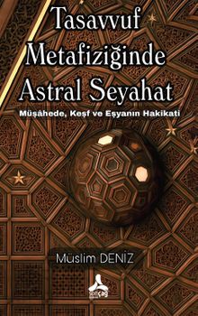 Tasavvuf Metafiziğinde Astral Seyahat Müşahede, Keşf Ve Eşyanın Hakikati