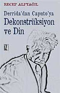 Derrida'dan Caputo'ya Dekonstrüksiyon ve Din