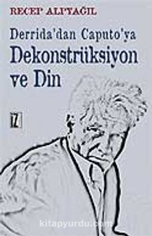 Derrida'dan Caputo'ya Dekonstrüksiyon ve Din - Recep Alpyağıl
