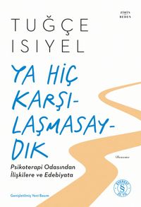 Ya Hiç  Karşılaşmasaydık & Psikoterapi Odasından İlişkilere ve Edebiyata