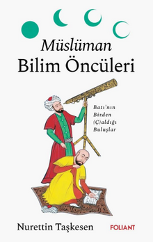 Müslüman Bilim Öncüleri & Batı'nın Bizden (Ç)aldığı Buluşlar
