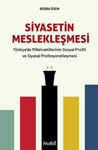 Siyasetin Meslekleşmesi & Türkiye'de Milletvekillerinin Sosyal Profili ve Siyasal Profesyonelleşmesi