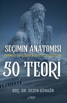 Seçimin Anatomisi: 50 Teori / Evrimsel Süreçlerden Bilişsel Stratejilere Karar Vermeye Dair Her Şey