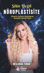 Sihir Değil Nöroplastisite / Zihnini Kodlamayı Öğren, Hayatını Yeniden Yaz