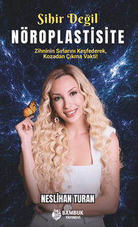 Sihir Değil Nöroplastisite / Zihnini Kodlamayı Öğren, Hayatını Yeniden Yaz