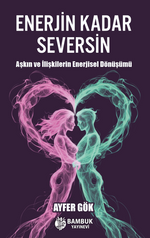 Enerjin Kadar Seversin / Aşkın ve İlişkilerin Enerjisel Dönüşümü