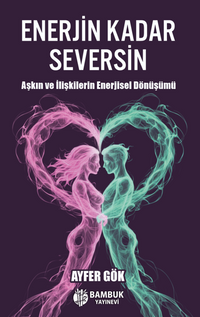 Enerjin Kadar Seversin / Aşkın ve İlişkilerin Enerjisel Dönüşümü